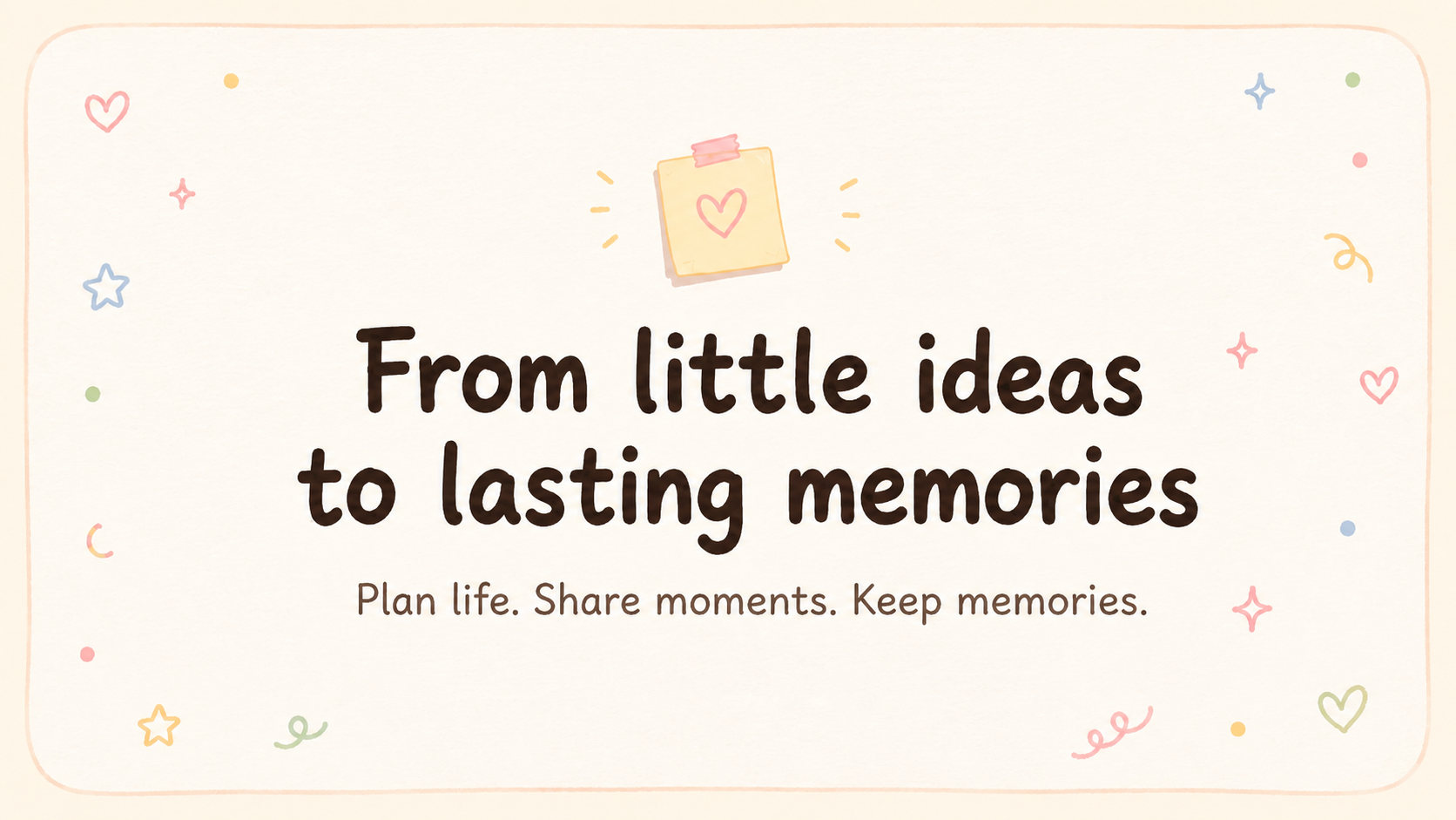 From little ideas to lasting memories
